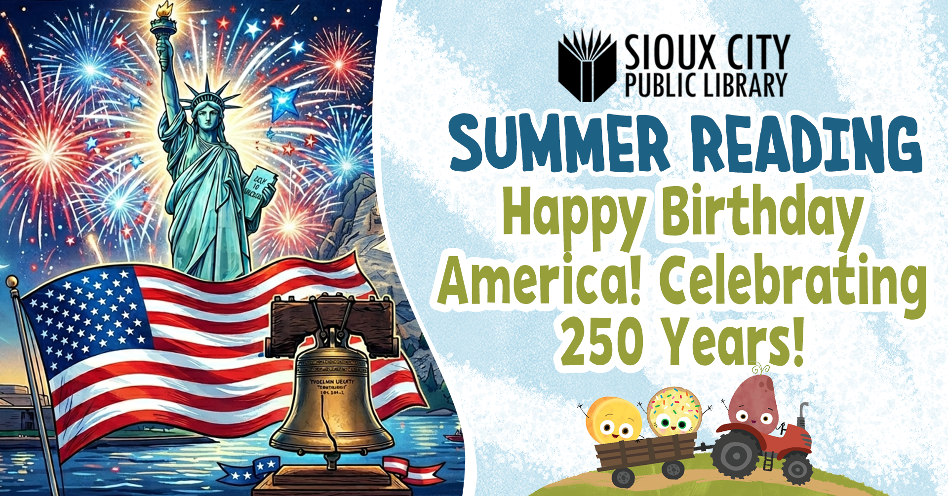 Illustration of fireworks, the Statue of Liberty, Liberty Bell, and an American flag. Text reads: “Sioux City Public Library Summer Reading. Happy Birthday America! Celebrating 250 Years!” with cartoon characters at the bottom.