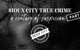 A dark, wooded path with text: “Sioux City True Crime: a century of suspicion PART 2” and a stamp-like logo reading “Local History Sioux City.”.