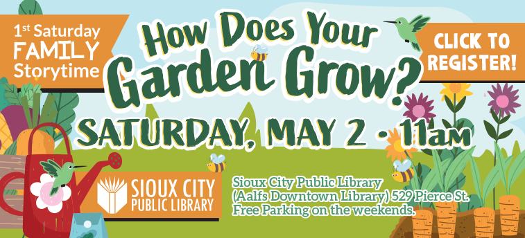 Colorful event flyer featuring garden graphics. Text: How Does Your Garden Grow? 1st Saturday Family Storytime. Saturday, May 2 - 11am. Sioux City Public Library, 529 Pierce St. Click to register! Free parking on weekends.