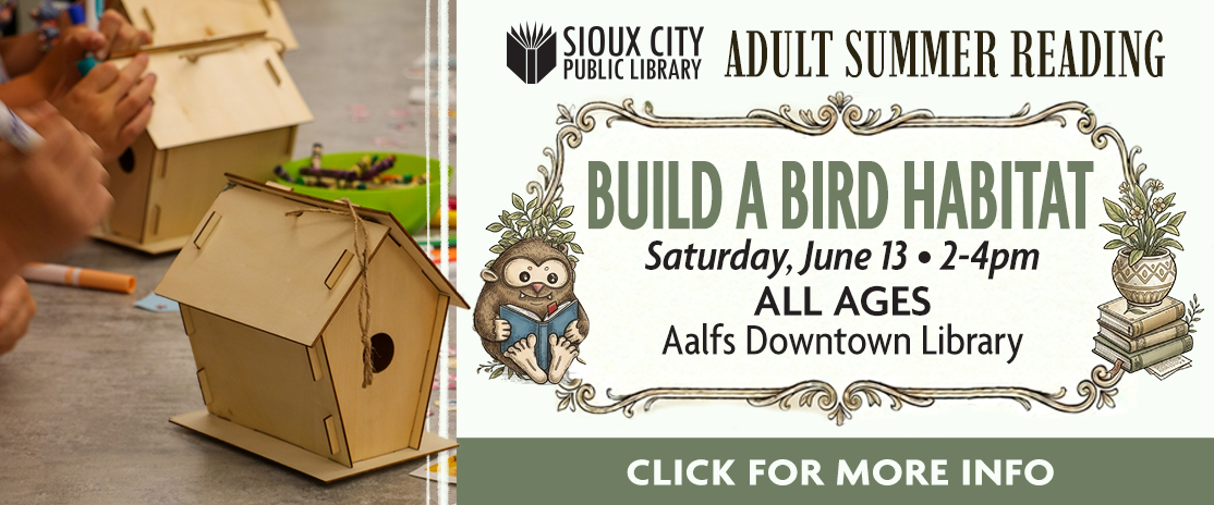A flyer for Sioux City Public Library’s Adult Summer Reading event, Build a Bird Habitat, on Saturday, June 13, 2–4pm at Aalfs Downtown Library. Includes a photo of people assembling wooden birdhouses.