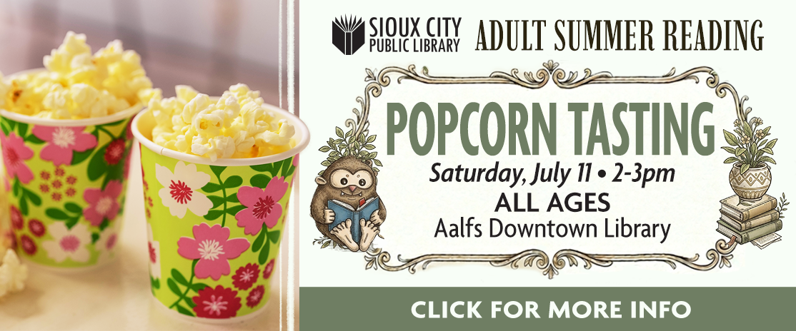 Event flyer featuring two cups of popcorn with floral designs and text promoting a popcorn tasting at Sioux City Public Library for all ages on July 11, 2–3pm at Aalfs Downtown Library. “Click for more info” at the bottom.