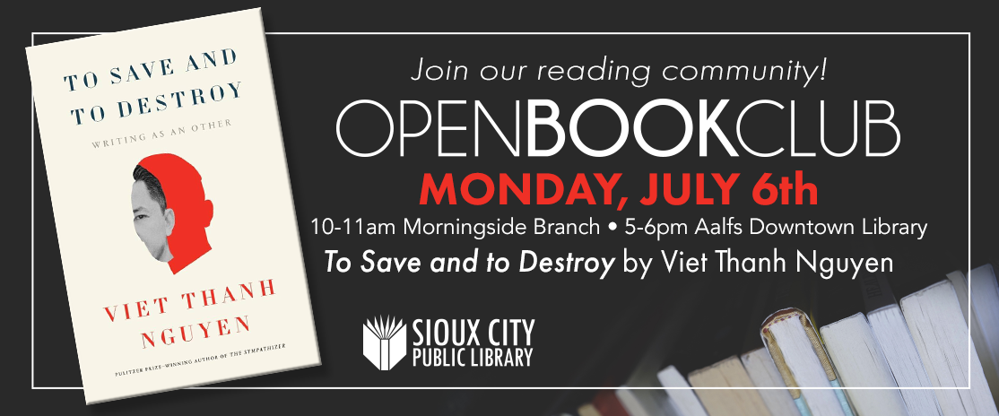Promotional banner for Sioux City Public Library’s Open Book Club, featuring To Save and to Destroy by Viet Thanh Nguyen. Event details: Monday, July 6th, 10-11am at Morningside Branch, 5-6pm at Aalfs Downtown Library.