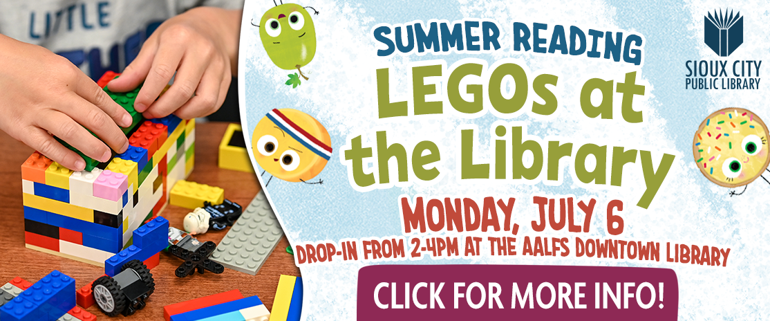 A child builds a colorful LEGO structure on a table. Text reads: Summer Reading LEGOs at the Library. Monday, July 6. Drop-in from 2-4pm at the Aalfs Downtown Library. Click for more info! Sioux City Public Library logo shows.