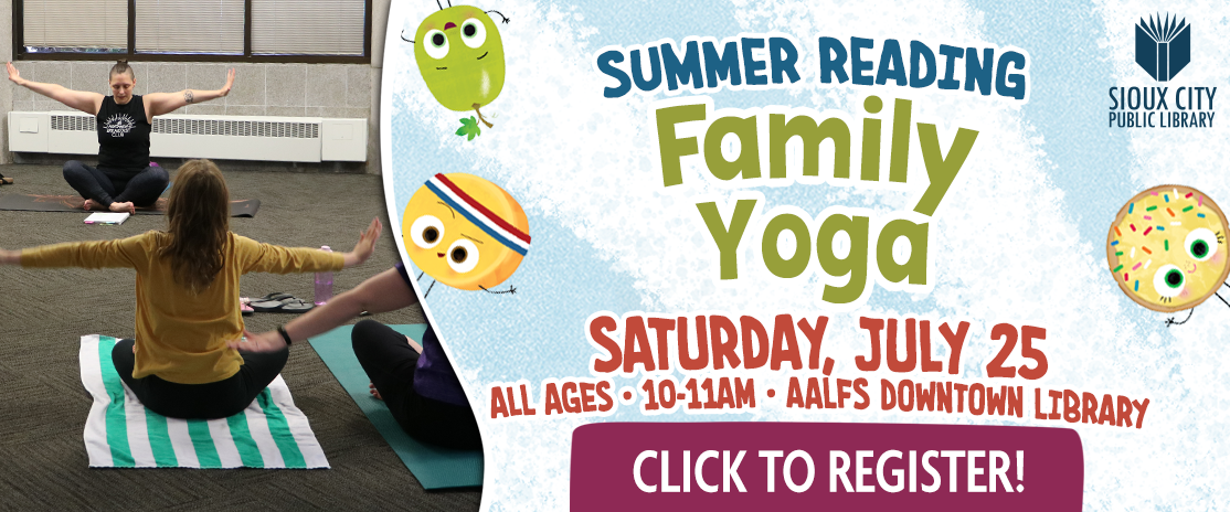 A yoga instructor leads a class with participants on mats. Text reads: “Summer Reading Family Yoga, Saturday, July 25, all ages, 10-11am, Aalfs Downtown Library. Click to Register!” Sioux City Public Library logo included.
