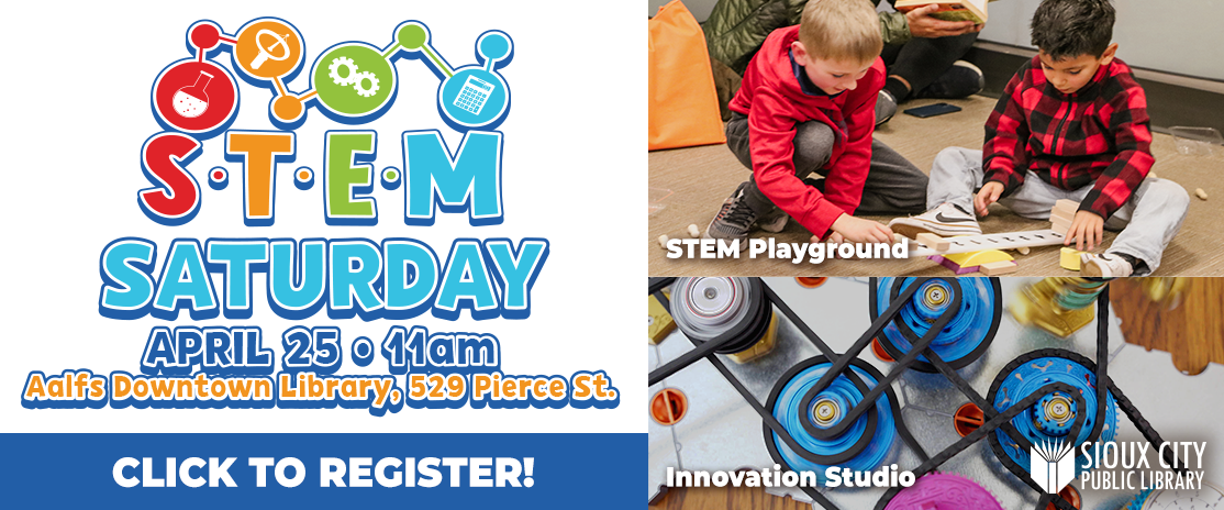 STEM Saturday event banner with colorful icons and details: April 25, 11am, Aalfs Downtown Library, 529 Pierce St. Photos show children playing with STEM toys and building in the Innovation Studio. Sioux City Public Library logo.