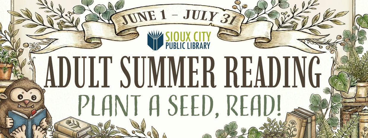 Banner for Sioux City Public Librarys Adult Summer Reading program, themed Plant a Seed, Read! from June 1 to July 31. Features plants, books, and a cute Sasquatch reading amidst greenery.